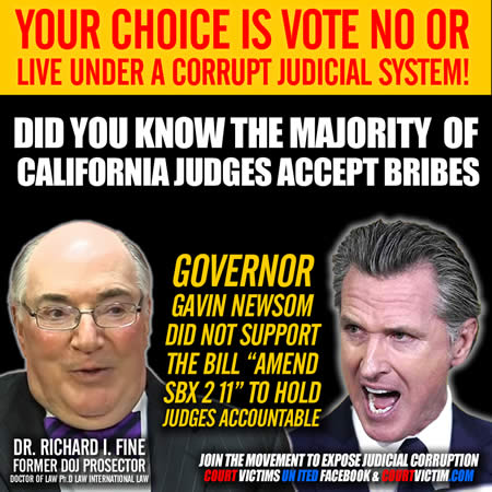 Vote no or live under a corrupt judicial system Governor Gavin Newsom did not support Los Angeles California Dr Richard I Fine bill amend SBX 2 11 to hold judges accountable